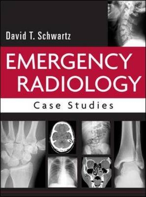 Emergency Radiology: Case Studies -  David T. Schwartz