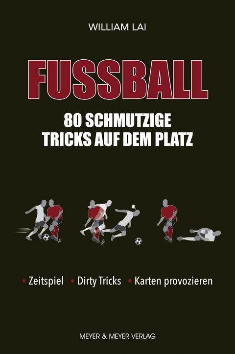 Fußball: 80 schmutzige Tricks auf dem Platz - William Lai