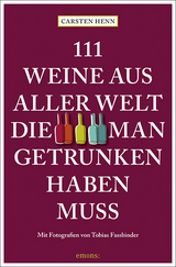 111 Weine aus aller Welt, die man getrunken haben muss - Carsten Sebastian Henn