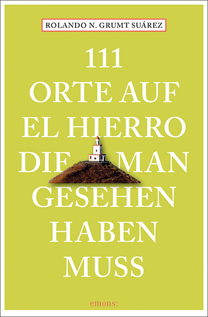 111 Orte auf El Hierro, die man gesehen haben muss - Rolando N. Grumt Suárez