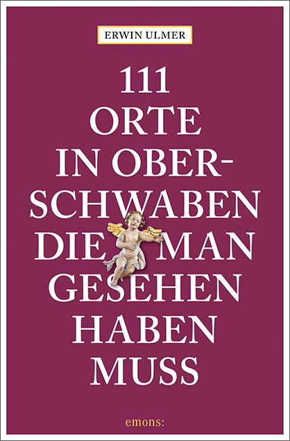 111 Orte in Oberschwaben, die man gesehen haben muss - Erwin Ulmer