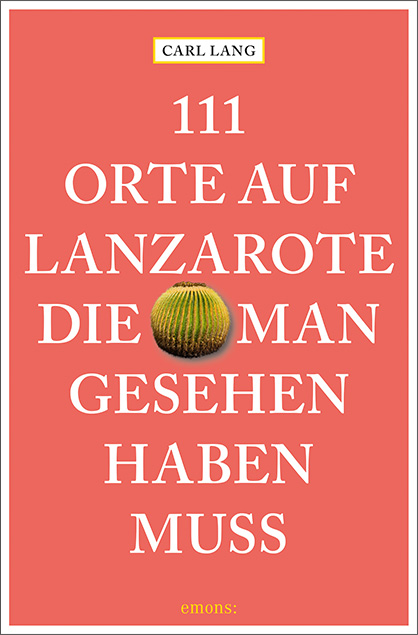 111 Orte auf Lanzarote, die man gesehen haben muss - Carl Lang