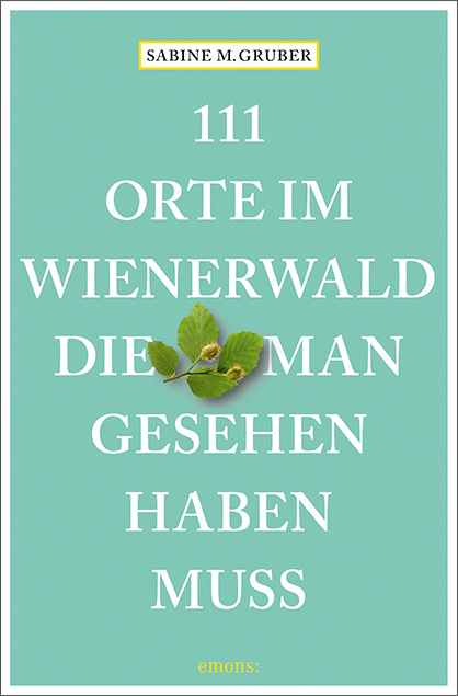 111 Orte im Wienerwald, die man gesehen haben muss - Sabine M. Gruber