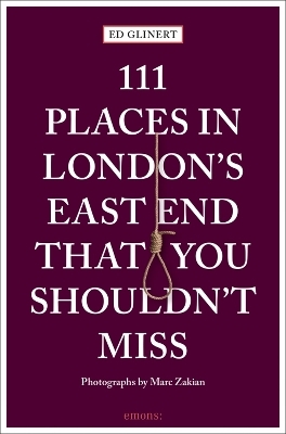 111 Places in London's East End That You Shouldn't Miss - Ed Glinert