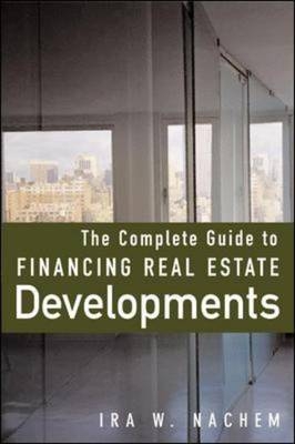 Complete Guide to Financing Real Estate Developments -  Ira Nachem