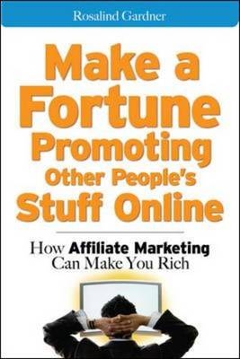 Make a Fortune Promoting Other People's Stuff Online -  Rosalind Gardner