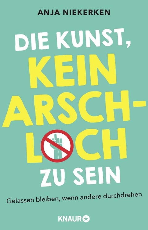 Die Kunst, kein Arschloch zu sein - Anja Niekerken