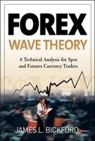 Forex Wave Theory: A Technical Analysis for Spot and Futures Curency Traders -  James L. Bickford