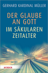 Der Glaube an Gott im säkularen Zeitalter - Gerhard Kardinal Müller