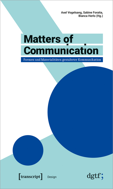 Matters of Communication – Formen und Materialitäten gestalteter Kommunikation - 