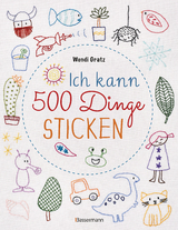 Ich kann 500 Dinge sticken. Witzige, süße, coole und freche Motive. Ganz einfach Schritt für Schritt nachzusticken. Blumen, Blüten, Blätter, Tiere, Logos, Schriften, Schmuckelemente u.v.m. Ideal für Kinder und Anfänger - Wendi Gratz