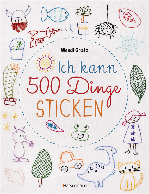 Ich kann 500 Dinge sticken. Witzige, süße, coole und freche Motive. Ganz einfach Schritt für Schritt nachzusticken. Blumen, Blüten, Blätter, Tiere, Logos, Schriften, Schmuckelemente u.v.m. Ideal für Kinder und Anfänger - Wendi Gratz