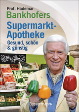 Prof. Bankhofers Supermarkt-Apotheke. Gesund und schön mit günstigen Lebensmitteln. Der Einkaufsberater für bewusste Verbraucher. Gesundheits- und Pflegetipps für Alltags- und Altersbeschwerden, Volkskrankheiten und chronische Leiden - Hademar Bankhofer