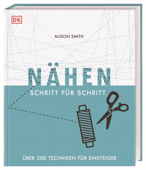 Nähen Schritt für Schritt - Alison Smith