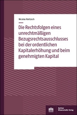 Die Rechtsfolgen eines unrechtmäßigen Bezugsrechtsausschlusses bei der ordentlichen Kapitalerhöhung und beim genehmigten Kapital - Nicolas Raitzsch