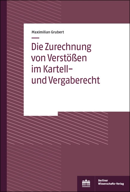 Die Zurechnung von Verstößen im Kartell- und Vergaberecht - Maximilian Grubert