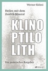 Heilen mit dem Zeolith-Mineral Klinoptilolith - Werner Kühni