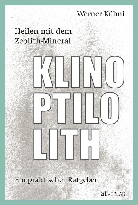 Heilen mit dem Zeolith-Mineral Klinoptilolith - Werner Kühni