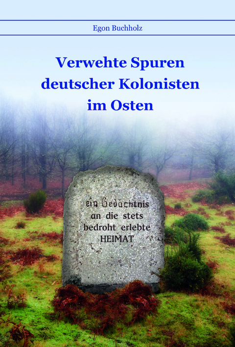 Verwehte Spuren deutscher Kolonisten im Osten - Egon Buchholz