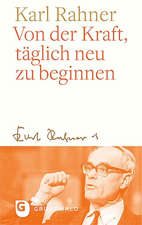 Von der Kraft, täglich neu zu beginnen - Karl Rahner