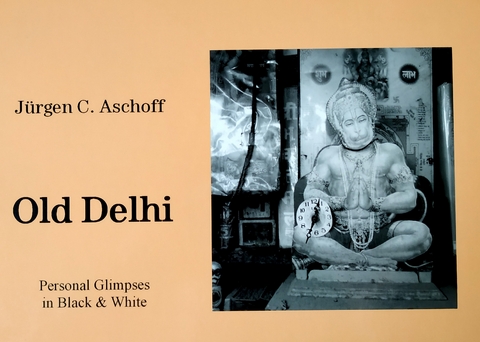 Old Delhi. Personal Glimpses in Black& White - Jürgen C. Aschoff