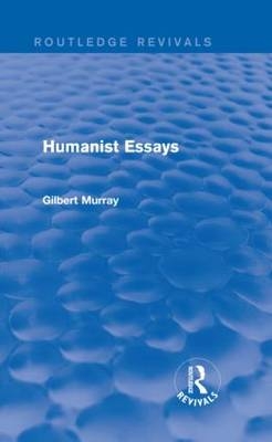 Humanist Essays (Routledge Revivals) -  Gilbert Murray