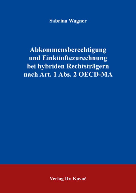 Abkommensberechtigung und Einkünftezurechnung bei hybriden Rechtsträgern nach Art. 1 Abs. 2 OECD-MA - Sabrina Wagner