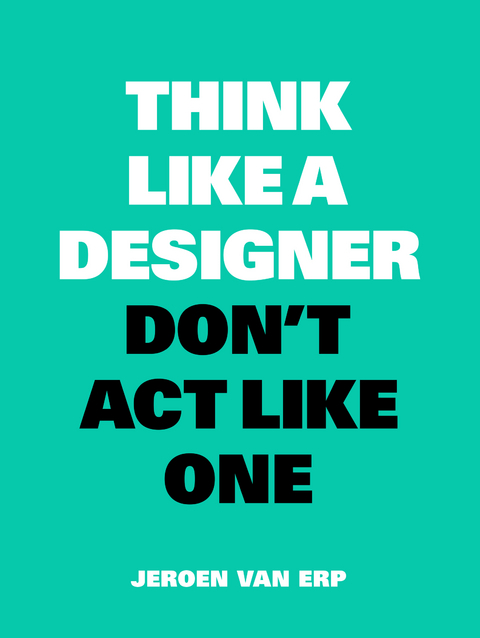 Think Like a Designer, Don't Act Like One - Jeroen van Erp