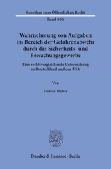 Wahrnehmung von Aufgaben im Bereich der Gefahrenabwehr durch das Sicherheits- und Bewachungsgewerbe. - Florian Huber