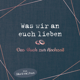 Was wir an euch lieben – Das Hochzeitsgästebuch - Alexandra Reinwarth