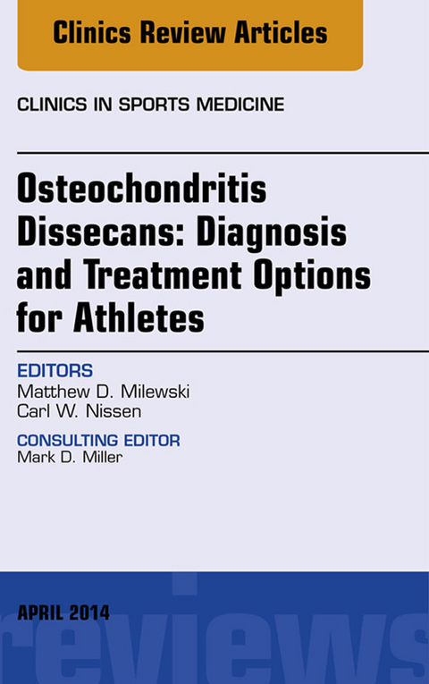 Osteochondritis Dissecans: Diagnosis and Treatment Options for Athletes: An Issue of Clinics in Sports Medicine -  Matthew D. Milewski