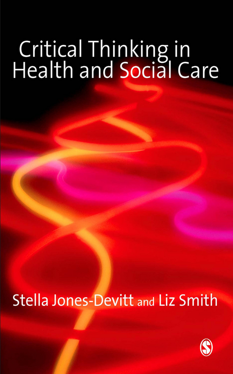 Critical Thinking in Health and Social Care - Stella Jones-Devitt, Liz Smith