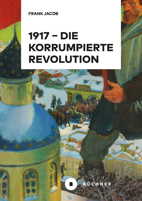 1917 – Die korrumpierte Revolution - Frank Jacob