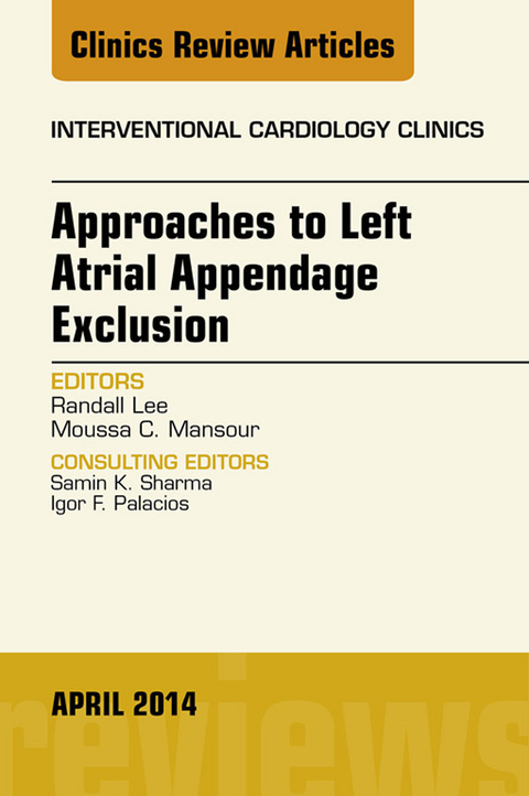 Approaches to Left Atrial Appendage Exclusion, An Issue of Interventional Cardiology Clinics -  Randall Lee