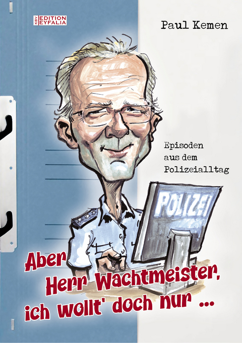 Aber Herr Wachtmeister, ich wollt’ doch nur ... - Paul Kemen