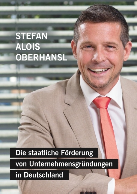 Die staatliche Förderung von Unternehmensgründungen in Deutschland - Stefan Alois Oberhansl