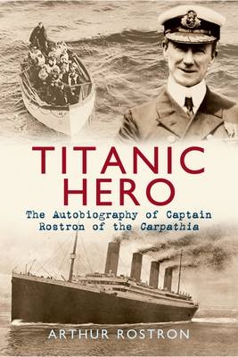 Titanic Hero -  Arthur H. Rostron