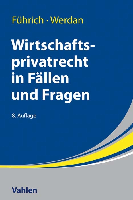 Wirtschaftsprivatrecht in Fällen und Fragen - Ernst Führich, Ingrid Werdan