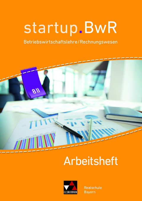 startup.BwR Realschule Bayern / startup.BwR Bayern AH 8 II - Birgit Bezold, Manuel Friedrich, Jens Geiger, Nicole Kohnhäuser, Constanze Meier