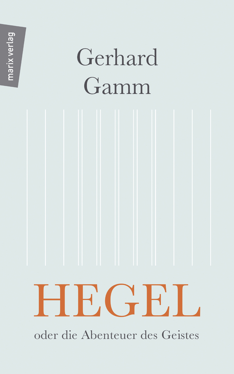 Hegel oder die Abenteuer des Geistes - Gerhard Gamm