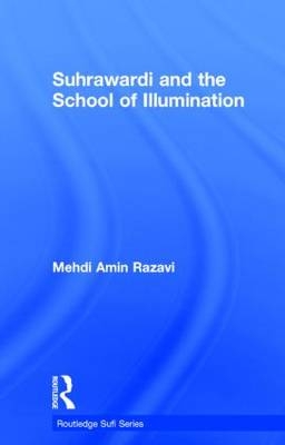 Suhrawardi and the School of Illumination -  Mehdi Amin Razavi Aminrazavi