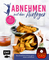 Abnehmen mit dem Airfryer – 30 Rezepte für die Heißluftfritteuse - Jonathan Häde, Tanja Dusy, Inga Pfannebecker, Jessica Lerchenmüller, Rose Marie Donhauser, Christina Wiedemann, Stefanie Javurek, Sabrina Sue Daniels, Anne Iburg, Maria Panzer, Mario Kotaska