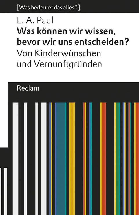 Was können wir wissen, bevor wir uns entscheiden?. Von Kinderwünschen und Vernunftgründen. [Was bedeutet das alles?] - L. A. Paul