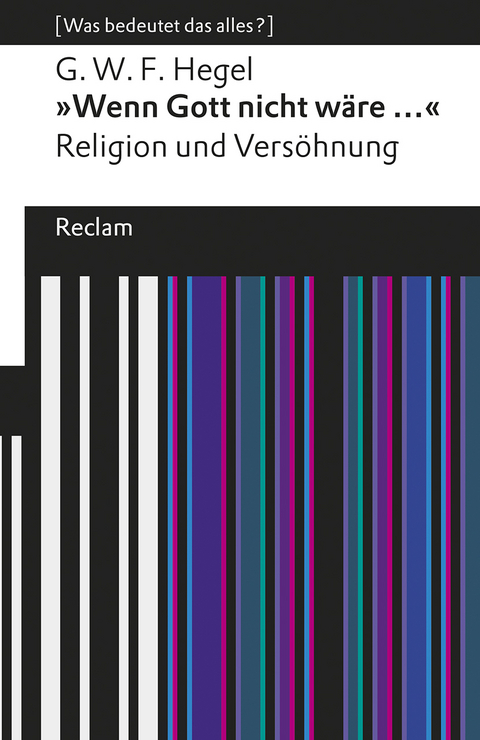 »Wenn Gott nicht wäre ...«. Religion und Versöhnung. [Was bedeutet das alles?] - Georg Wilhelm Friedrich Hegel