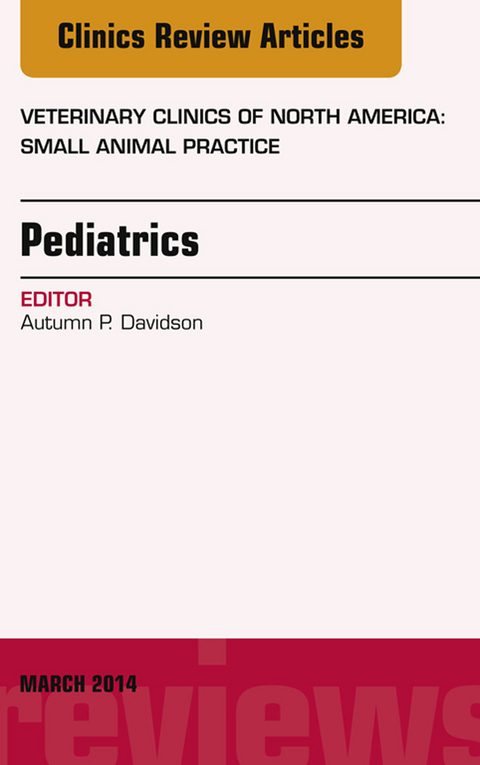 Pediatrics, An Issue of Veterinary Clinics of North America: Small Animal Practice, E-Book -  Autumn P. Davidson