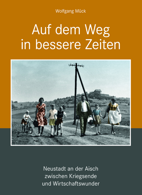 Auf dem Weg in bessere Zeiten - Neustadt an der Aisch zwischen Kriegsende und Wirtschaftswunder - Wolfgang Mück