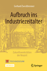 Aufbruch ins Industriezeitalter – Zukunftswerkstätten der Neuzeit - Gerhard Zweckbronner