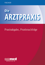 Die Arztpraxis - Praxisabgabe, Praxisnachfolge - Guntram Fischer