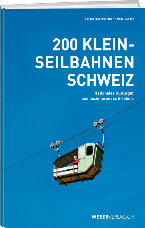 200 Kleinseilbahnen Schweiz - Roland Baumgartner, Reto Canale