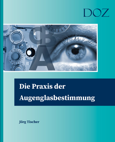 Die Praxis der Augenglasbestimmung - Jörg Tischer